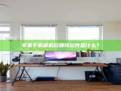 长治苹果手机刷机后赚钱软件是什么？