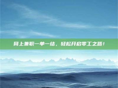 长治网上兼职一单一结，轻松开启零工之路！